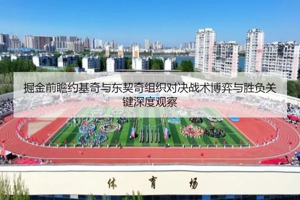 掘金前瞻约基奇与东契奇组织对决战术博弈与胜负关键深度观察