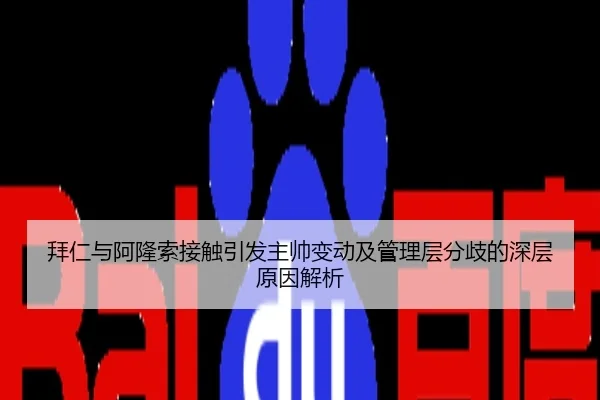 拜仁与阿隆索接触引发主帅变动及管理层分歧的深层原因解析